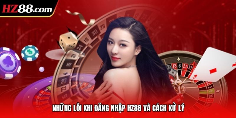 Những lỗi khi đăng nhập HZ88 và cách xử lý